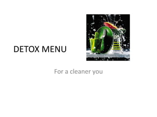 DETOX MENU

       For a cleaner you
 