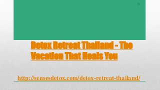Detox Retreat Thailand - The
Vacation That Heals You
http://sensesdetox.com/detox-retreat-thailand/
 