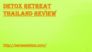 DETOX RETREAT
THAILAND REVIEW
http://sensesdetox.com/
 