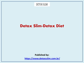 Detox Slim-Detox Diet
Published by:
https://www.detoxsslim.com.br/
 