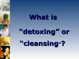 What is  “ detoxing” or “cleansing ” ?   