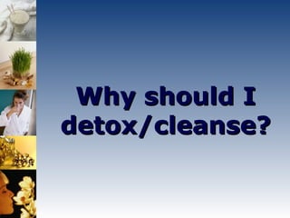 Why should I detox/cleanse? 