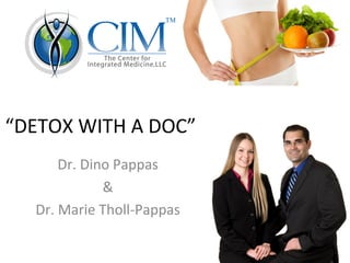 “DETOX WITH A DOC”
Dr. Dino Pappas
&
Dr. Marie Tholl-Pappas
 