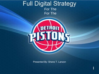 Full Digital Strategy
For The
For The
Presented By: Shane T. Lanzon
1
 
