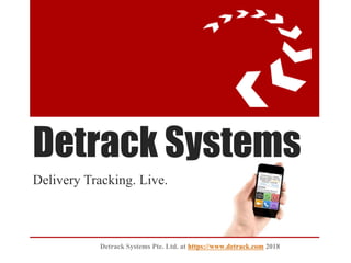 Detrack Systems
Delivery Tracking. Live.
Detrack Systems Pte. Ltd. at https://www.detrack.com 2018
 