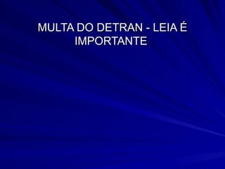 MULTA DO DETRAN - LEIA É IMPORTANTE  