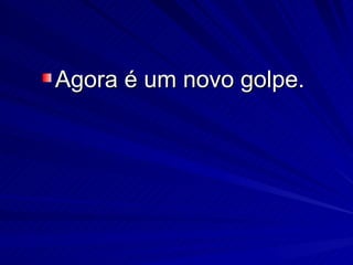 Agora é um novo golpe.  