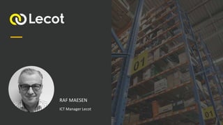 RAF MAESEN
ICT Manager Lecot
 