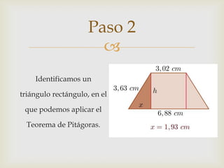 
Paso 2
Identificamos un
triángulo rectángulo, en el
que podemos aplicar el
Teorema de Pitágoras.
 