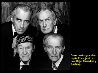Otros cuatro grandes: repite Price, junto a Lee. Bajo, Carradine y Cushing. 