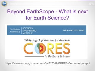Incorporated Research Institutionsfor Seismology
https://www.surveygizmo.com/s3/4717567/CORES-Community-Input
Beyond EarthScope - What is next
for Earth Science?
 