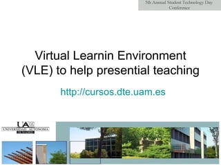 Virtual Learnin Environment (VLE) to help presential teaching http://cursos.dte.uam.es 