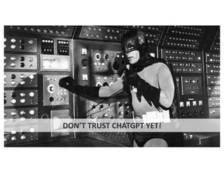 DON’T TRUST CHATGPT YET!
 