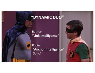 Batman:
“Link Intelligence”
Robin:
“Anchor Intelligence”
(AI) J
“DYNAMIC DUO”
@simmonet
 