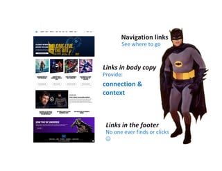 Links in the footer
Navigation links
See where to go
Links in body copy
Provide:
connection &
context
No one ever finds or clicks
J
 