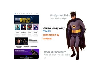 Links in the footer
Navigation links
See where to go
Links in body copy
Provide:
connection &
context
No one ever finds or clicks
J
 