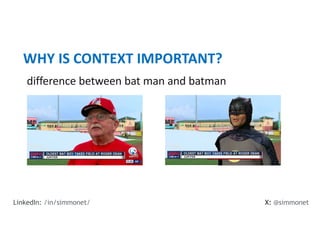 difference between bat man and batman
WHY IS CONTEXT IMPORTANT?
X: @simmonet
LinkedIn: /in/simmonet/
 