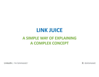 LINK JUICE
A SIMPLE WAY OF EXPLAINING
A COMPLEX CONCEPT
X: @simmonet
LinkedIn: /in/simmonet/
 