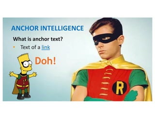 What is anchor text?
• Text of a link
ANCHOR INTELLIGENCE
Doh!
 