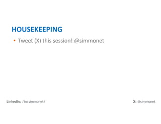 • Tweet (X) this session! @simmonet
HOUSEKEEPING
X: @simmonet
LinkedIn: /in/simmonet/
 