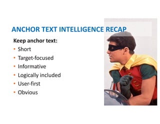 Keep anchor text:
• Short
• Target-focused
• Informative
• Logically included
• User-first
• Obvious
ANCHOR TEXT INTELLIGENCE RECAP
 