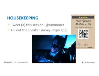 • Tweet (X) this session! @simmonet
• Fill out the speaker survey (expo app)
HOUSEKEEPING
X: @simmonet
LinkedIn: /in/simmonet/
 