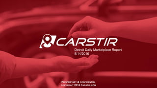 PROPRIETARY & CONFIDENTIAL
COPYRIGHT 2016 CARSTIR.COM
Detroit Daily Marketplace Report
8/14/2016
 