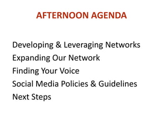 AFTERNOON AGENDA
Developing & Leveraging Networks
Expanding Our Network
Finding Your Voice
Social Media Policies & Guidelines
Next Steps
 