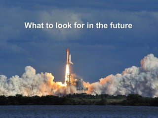 What to look for in the future
 