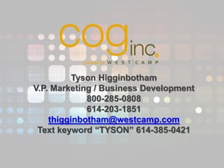 Tyson Higginbotham
V.P. Marketing / Business Development
             800-285-0808
             614-203-1851
    thigginbotham@westcamp.com
 Text keyword “TYSON” 614-385-0421
 