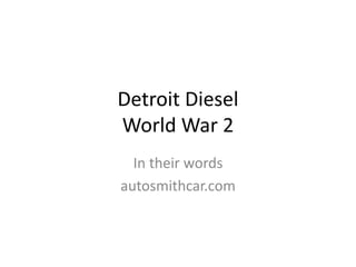 Detroit Diesel
World War 2
In their words
autosmithcar.com
 