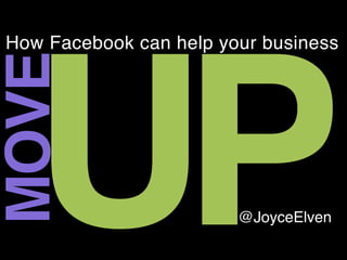 How Facebook can help your business




  UP
MOVE

                        @JoyceElven
 