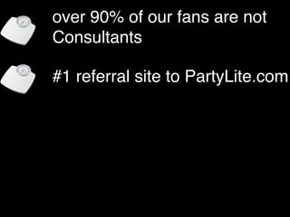 over 90% of our fans are not
Consultants

#1 referral site to PartyLite.com
 
