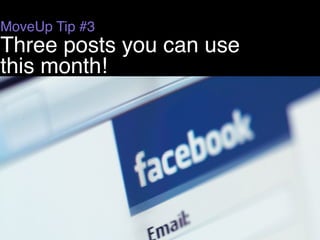 MoveUp Tip #3
Three posts you can use
this month!
 