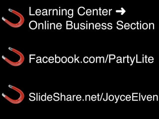 Learning Center ➜
Online Business Section

Facebook.com/PartyLite


SlideShare.net/JoyceElven
 