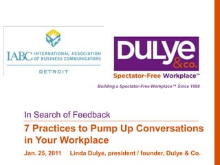 In Search of Feedback,[object Object],7 Practices to Pump Up Conversations in Your Workplace,[object Object],Jan. 25, 2011     Linda Dulye, president / founder, Dulye & Co.,[object Object]