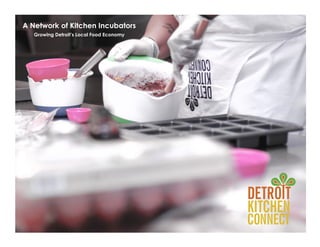 A Network of Kitchen Incubators
Growing Detroit’s Local Food Economy
 