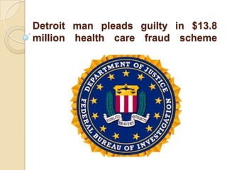 Detroit man pleads guilty in $13.8
million health care fraud scheme
 