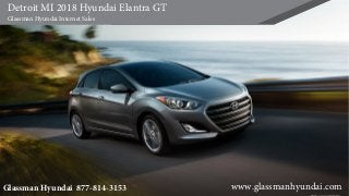 Detroit MI 2018 Hyundai Elantra GT
Glassman Hyundai Internet Sales
Glassman Hyundai 877-814-3153 www.glassmanhyundai.com
 