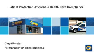 Patient Protection Affordable Health Care Compliance
Gary Wheeler
HR Manager for Small Business
 