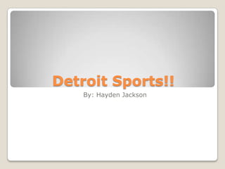 Detroit Sports!!
    By: Hayden Jackson
 