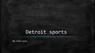 Detroit sports 
By: Colin Lewis 
 