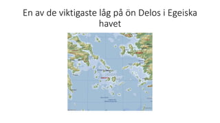 En av de viktigaste låg på ön Delos i Egeiska
havet
 