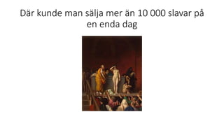 Där kunde man sälja mer än 10 000 slavar på
en enda dag
 