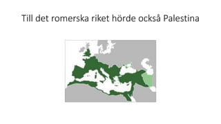 Till det romerska riket hörde också Palestina
 