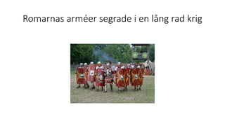 Romarnas arméer segrade i en lång rad krig
 