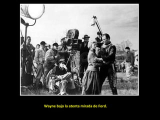 Wayne bajo la atenta mirada de Ford. 