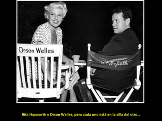 Rita Hayworth y Orson Welles, pero cada uno está en la silla del otro… 