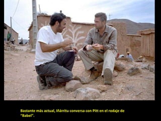 Bastante más actual, Iñárritu conversa con Pitt en el rodaje de “Babel”. 