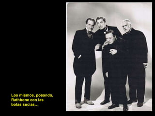 Los mismos, posando, Rathbone con las botas sucias… 